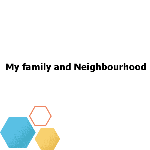 My family and Neighbourhood